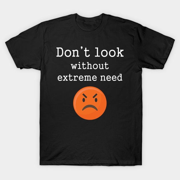 Funny Angry Emotions Don't Look Without Extreme Need T-Shirt by SmileSmith